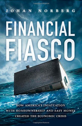 Financial Fiasco: How America's Infatuation with Home Ownership and Easy Money Created the Economic Crisis