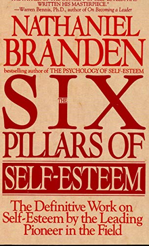 The Six Pillars of Self-Esteem: The Definitive Work on Self-Esteem by the Leading Pioneer in the Field