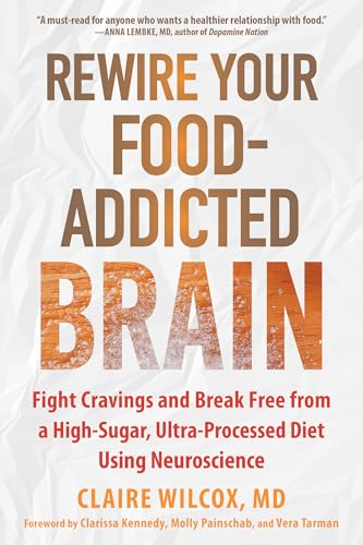Rewire Your Food-Addicted Brain: Fight Cravings and Break Free from a High-Sugar, Ultra-Processed Diet Using Neuroscience