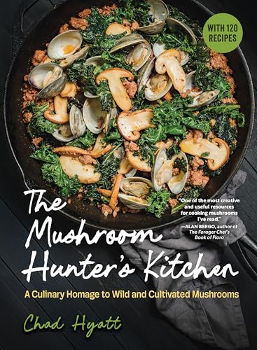The Mushroom Hunter’s Kitchen: A Culinary Homage to Wild and Cultivated Mushrooms―with 120 Recipes