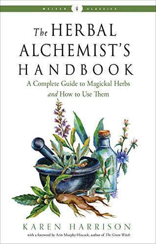 The Herbal Alchemist’s Handbook: A Complete Guide to Magickal Herbs and How to Use Them (Weiser Classics Series)