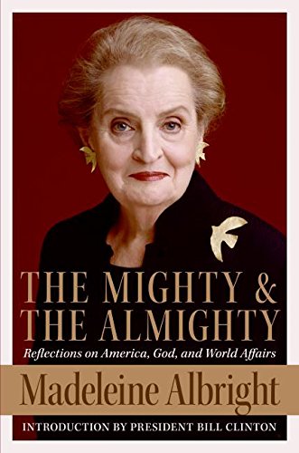 The Mighty and the Almighty: Reflections on America, God, and World Affairs