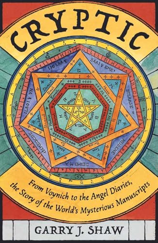 Cryptic: From Voynich to the Angel Diaries, the Story of the World's Mysterious Manuscripts