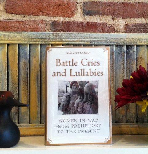 Battle Cries and Lullabies: Women in War from Prehistory to the Present