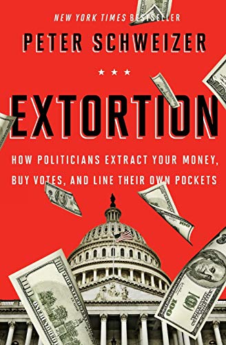 Extortion: How Politicians Extract Your Money, Buy Votes, and Line Their Own Pockets