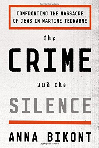 The Crime and the Silence: Confronting the Massacre of Jews in Wartime Jedwabne
