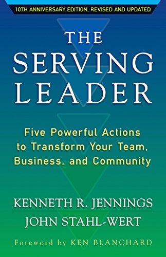The Serving Leader: Five Powerful Actions to Transform Your Team, Business, and Community (The Ken Blanchard Series - Simple Truths Uplifting the Value of People in Organizations)
