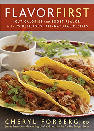 Flavor First: Cut Calories and Boost Flavor with 75 Delicious, All-Natural Recipes