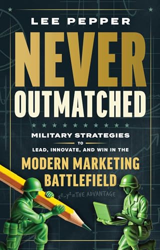 Never Outmatched: Military Strategies to Lead, Innovate, and Win in the Modern Marketing Battlefield