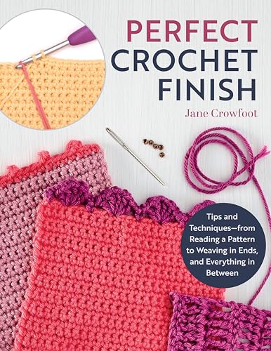 Perfect Crochet Finish: Tips and Techniques from Reading a Pattern to Weaving in Ends and Everything in Between (Landauer) Step-by-Step Instructions, Troubleshooting, and More