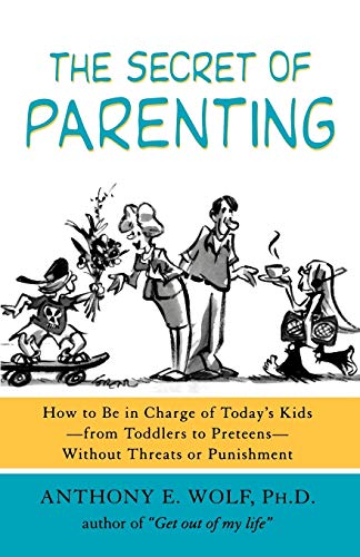 The Secret of Parenting: How to Be in Charge of Today's Kids--from Toddlers to Preteens--Without Threats or Punishment