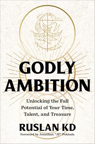 Godly Ambition: Unlocking the Full Potential of Your Time, Talent, and Treasure