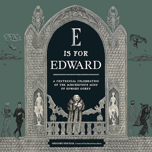 E Is for Edward: A Centennial Celebration of the Mischievous Mind of Edward Gorey