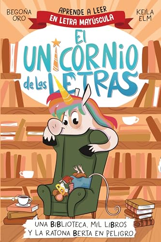 Una biblioteca, mil libros y la ratona Berta en peligro. Aprende a leer con MAYÚSCULAS / A Library, a Thousand Books, and Berta the Mouse in Danger (EL UNICORNIO DE LAS LETRAS) (Spanish Edition)