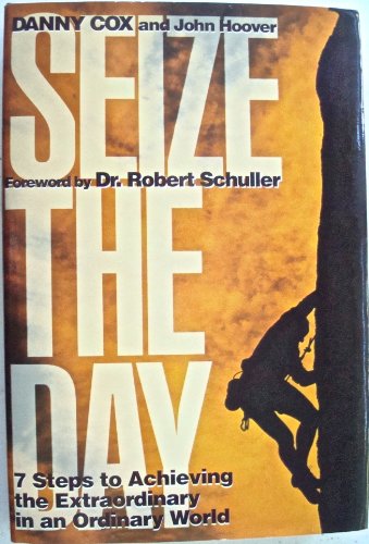 Seize the Day: Seven Steps to Achieving the Extraordinary in an Ordinary World