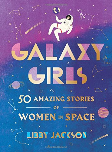 Galaxy Girls: 50 Amazing Stories of Women in Space