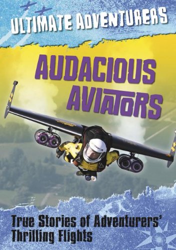 Audacious Aviators: True Stories of Adventurers' Thrilling Flights (Ultimate Adventurers)
