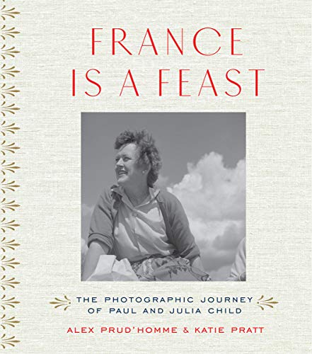 France is a Feast: The Photographic Journey of Paul and Julia Child