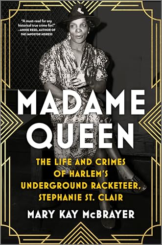 Madame Queen: The Life and Crimes of Harlem’s Underground Racketeer, Stephanie St. Clair―A Trailblazing Biography of a Black Female Gangster and Activist in 1920s New York