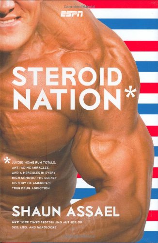 Steroid Nation: Juiced Home Run Totals, Anti-aging Miracles, and a Hercules in Every High School: The Secret History of America's True Drug Addiction
