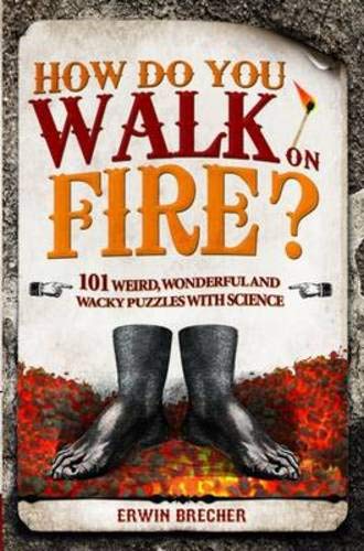 How Do You Walk on Fire?: And Other Puzzles: 101 Weird, Wonderful and Wacky Puzzles with Science