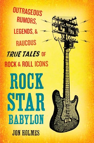 Rock Star Babylon: Outrageous Rumors, Legends, and Raucous True Tales of Rock and Roll Icons