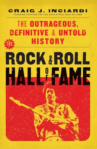 The Rock & Roll Hall of Fame: The Outrageous, Definitive, Untold History