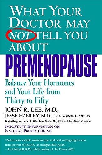 What Your Doctor May Not Tell You About Premenopause: Balance Your Hormones and Your Life From Thirty to Fifty