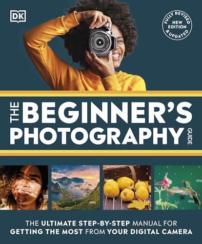 The Beginner's Photography Guide: The Ultimate Step-by-Step Manual for Getting the Most From Your Digital Camera