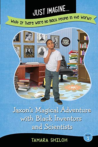 Jaxon's Magical Adventure with Black Inventors and Scientists (Just Imagine...What If There Were No Black People in the World?)