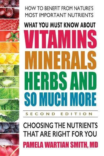 What You Must Know About Vitamins, Minerals, Herbs And So Much More--Second Edition: Choosing The Nutrients That Are Right For You