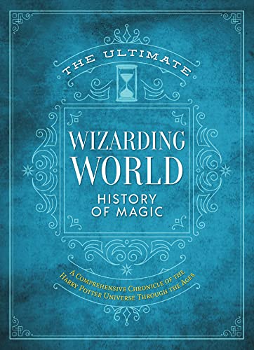 The Ultimate Wizarding World History of Magic: A comprehensive chronicle of the Harry Potter universe through the ages (The Unofficial Harry Potter Reference Library)