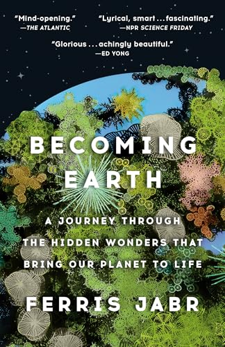 Becoming Earth: A Journey Through the Hidden Wonders that Bring Our Planet to Life