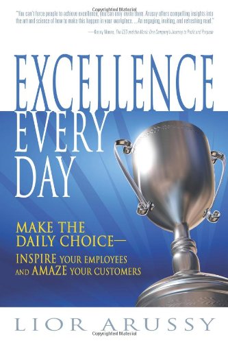 Excellence Every Day: Make the Daily Choice―Inspire Your Employees and Amaze Your Customers