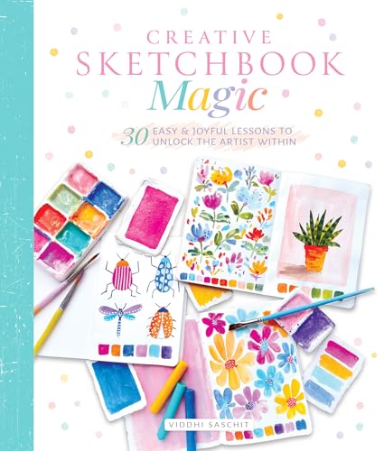 Creative Sketchbook Magic: 30 Easy & Joyful Lessons to Unlock the Artist Within