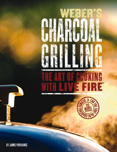 Weber's Charcoal Grilling: The Art of Cooking with Live Fire