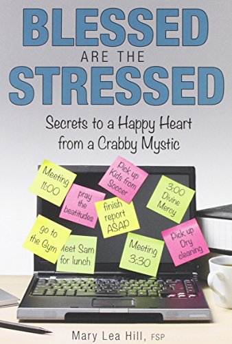 Blessed Are the Stressed: Secrets to a Happy Heart from a Crabby Mystic