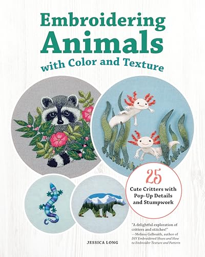 Embroidering Animals with Color and Texture: 25 Cute Critters with Pop-Up Details and Stumpwork (Landauer) Full-Size Embroidery Patterns, Beginner to Advanced Projects, Diagrams, and Step-by-Step