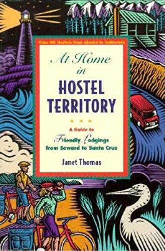 At Home in Hostel Territory: A Guide to Friendly Lodgings from Seward to Santa Cruz
