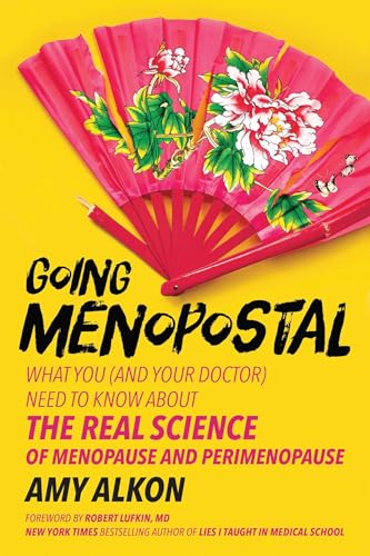 Going Menopostal: What You (and Your Doctor) Need to Know About the Real Science of Menopause and Perimenopause