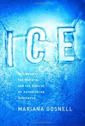 Ice: The Nature, the History, and the Uses of an Astonishing Substance