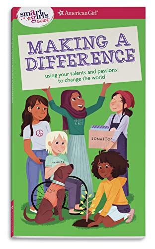 A Smart Girl's Guide: Making a Difference: Using Your Talents and Passions to Change the World (Smart Girl's Guides)