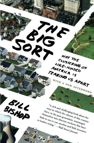 The Big Sort: Why the Clustering of Like-Minded America is Tearing Us Apart