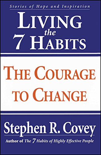 Living the 7 Habits: The Courage to Change