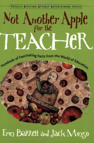 Not Another Apple for the Teacher: Hundreds of Fascinating Facts from the World of Education (Totally Riveting Utterly Entertaining Trivia)