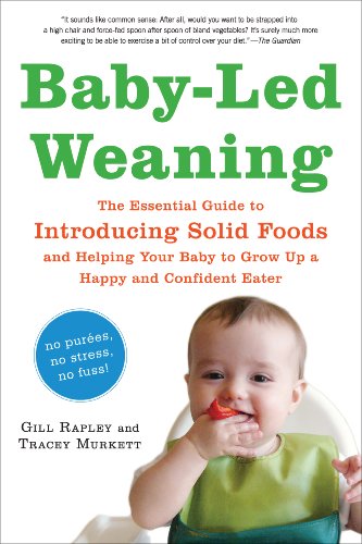 Baby-Led Weaning: The Essential Guide to Introducing Solid Foods - and Helping Your Baby to Grow Up a Happy and Confident Eater