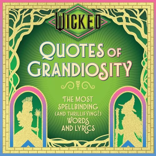 Wicked: Quotes of Grandiosity: The Most Spellbinding (and Thrillifying!) Words and Lyrics (Wit & Wisdom)