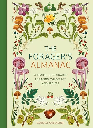 The Forager's Almanac: A year of sustainable gathering, growing, recipes and wildcraft