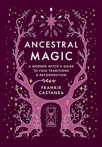 Ancestral Magic: A Modern Witch's Guide to Folk Traditions & Reconnection