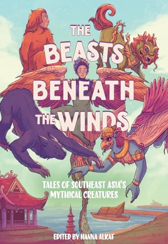 The Beasts Beneath the Winds: Tales of Southeast Asia’s Mythical Creatures
